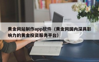 兴化黄金网站制作app软件（黄金网国内深具影响力的黄金投资服务平台）