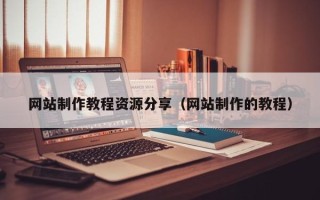 兴化网站制作教程资源分享（网站制作的教程）