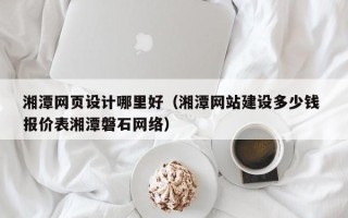 兴化湘潭网页设计哪里好（湘潭网站建设多少钱 报价表湘潭磐石网络）