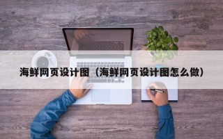兴化海鲜网页设计图（海鲜网页设计图怎么做）