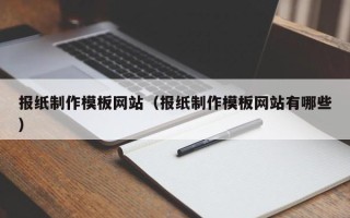 兴化报纸制作模板网站（报纸制作模板网站有哪些）